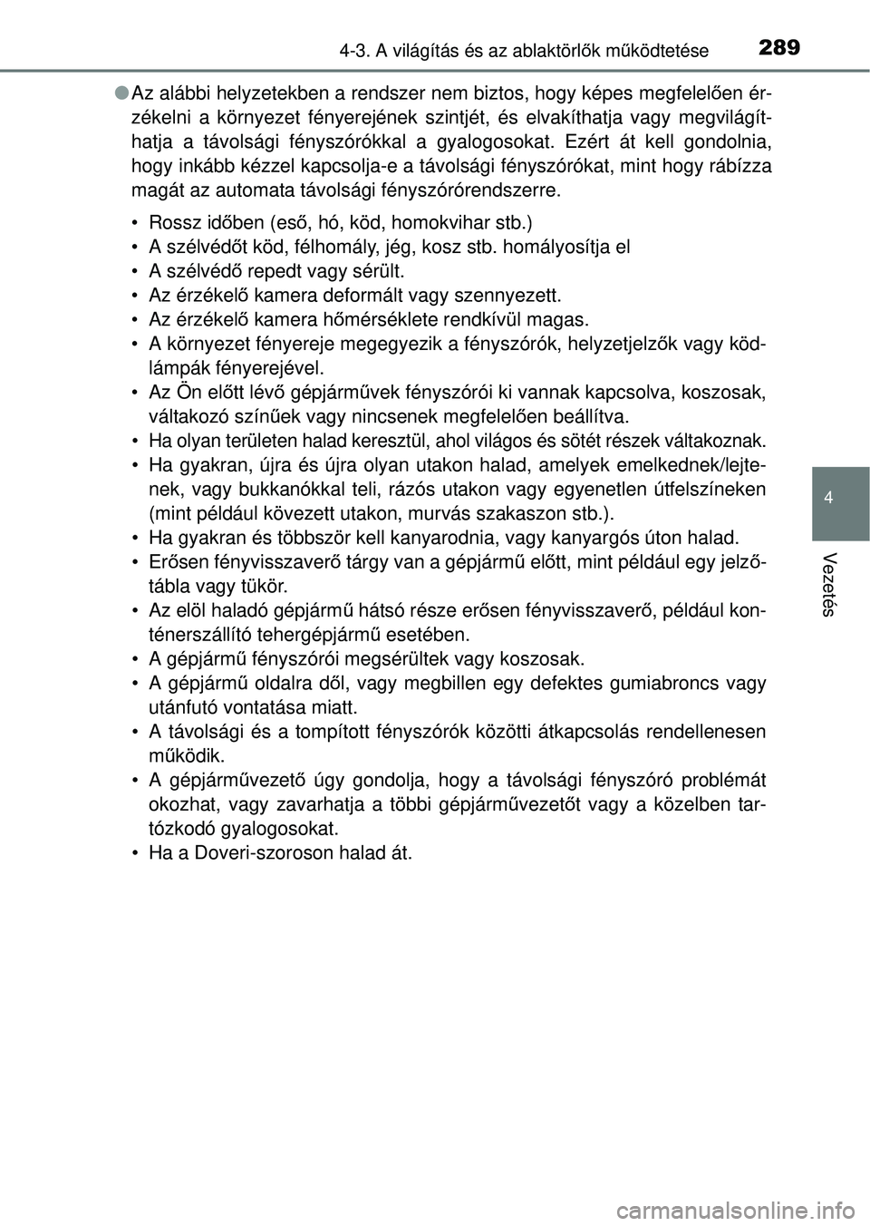 TOYOTA RAV4 2014  Kezelési útmutató (in Hungarian) 2894-3. A világítás és az ablaktörlők mű ködtetése
4
Vezetés
lAz alábbi helyzetekben a rendszer nem biztos, hogy képes megfelel ően ér-
zékelni a környezet fényerejének szintjét, é