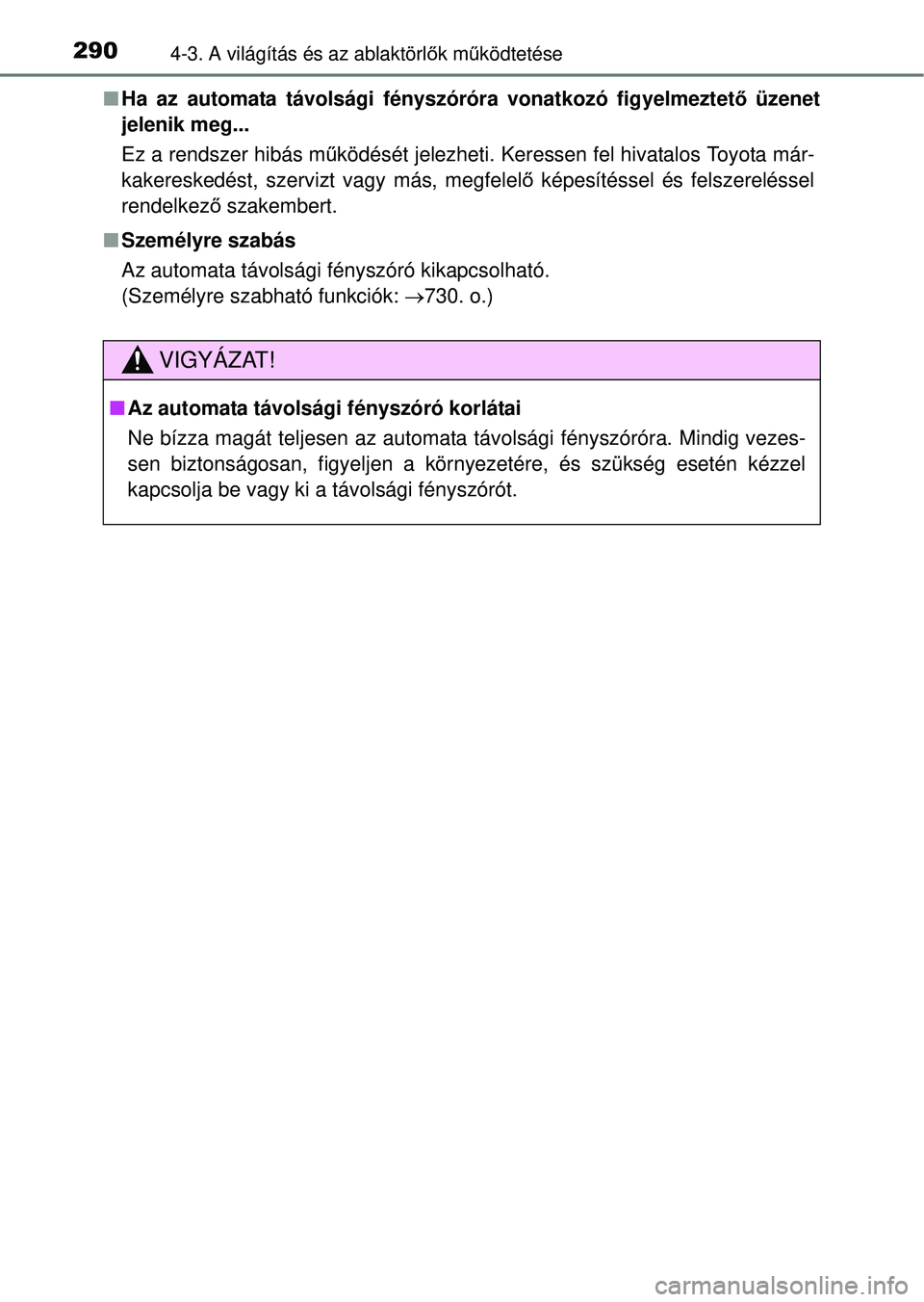 TOYOTA RAV4 2014  Kezelési útmutató (in Hungarian) 2904-3. A világítás és az ablaktörlők m űködtetése
n Ha az automata távolsági fényszóróra vonatkozó figyelmeztet ő üzenet
jelenik meg...
Ez a rendszer hibás m űködését jelezheti.