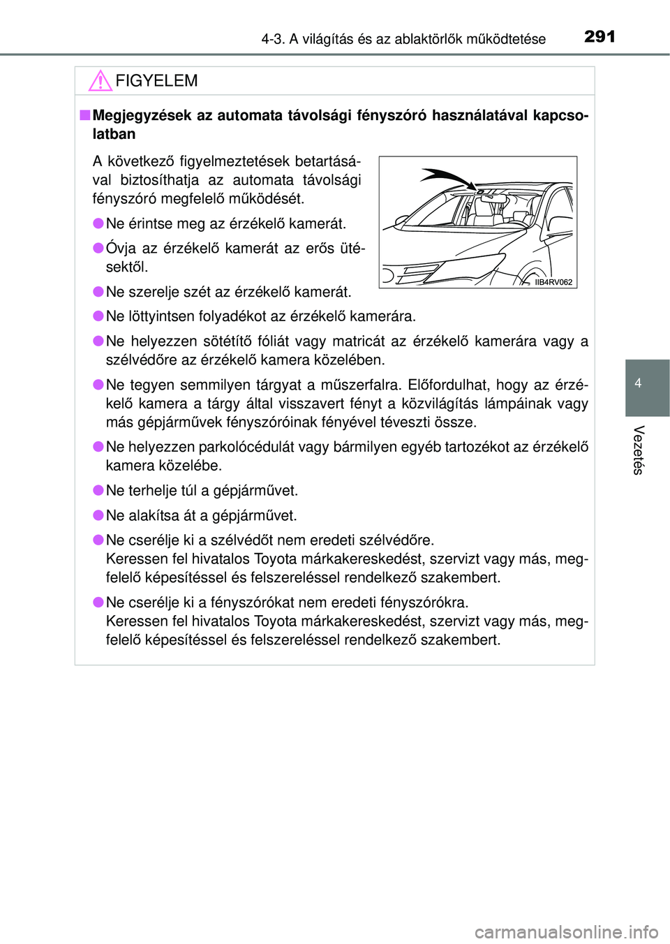 TOYOTA RAV4 2014  Kezelési útmutató (in Hungarian) 2914-3. A világítás és az ablaktörlők mű ködtetése
4
Vezetés
FIGYELEM
nMegjegyzések az automata távolság i fényszóró használatával kapcso-
latban
l Ne löttyintsen folyadékot az ér