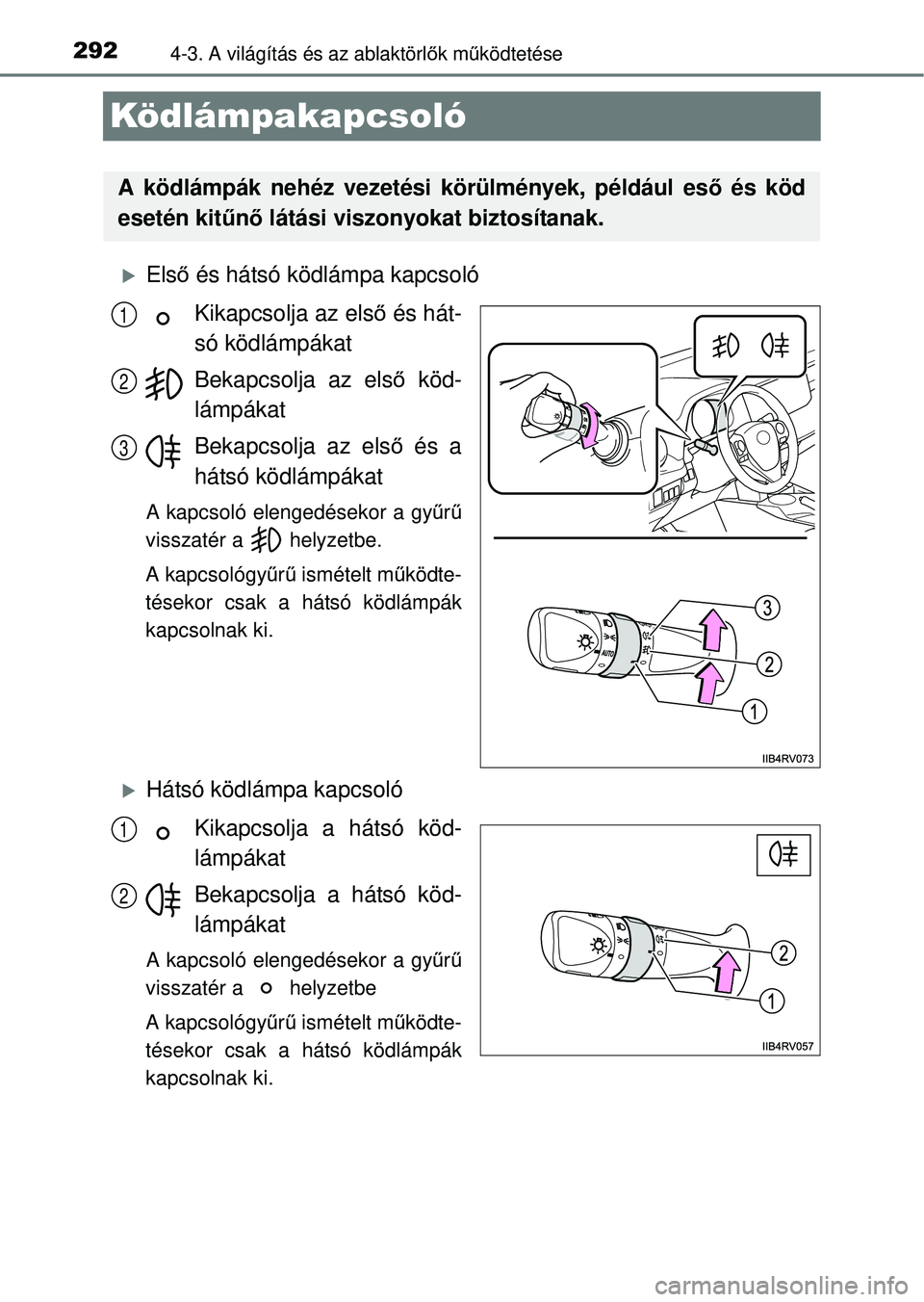 TOYOTA RAV4 2014  Kezelési útmutató (in Hungarian) 2924-3. A világítás és az ablaktörlők m űködtetése
Ködlámpakapcsoló
Els ő és hátsó ködlámpa kapcsoló
Kikapcsolja az els ő és hát-
só ködlámpákat
Bekapcsolja az els ő köd