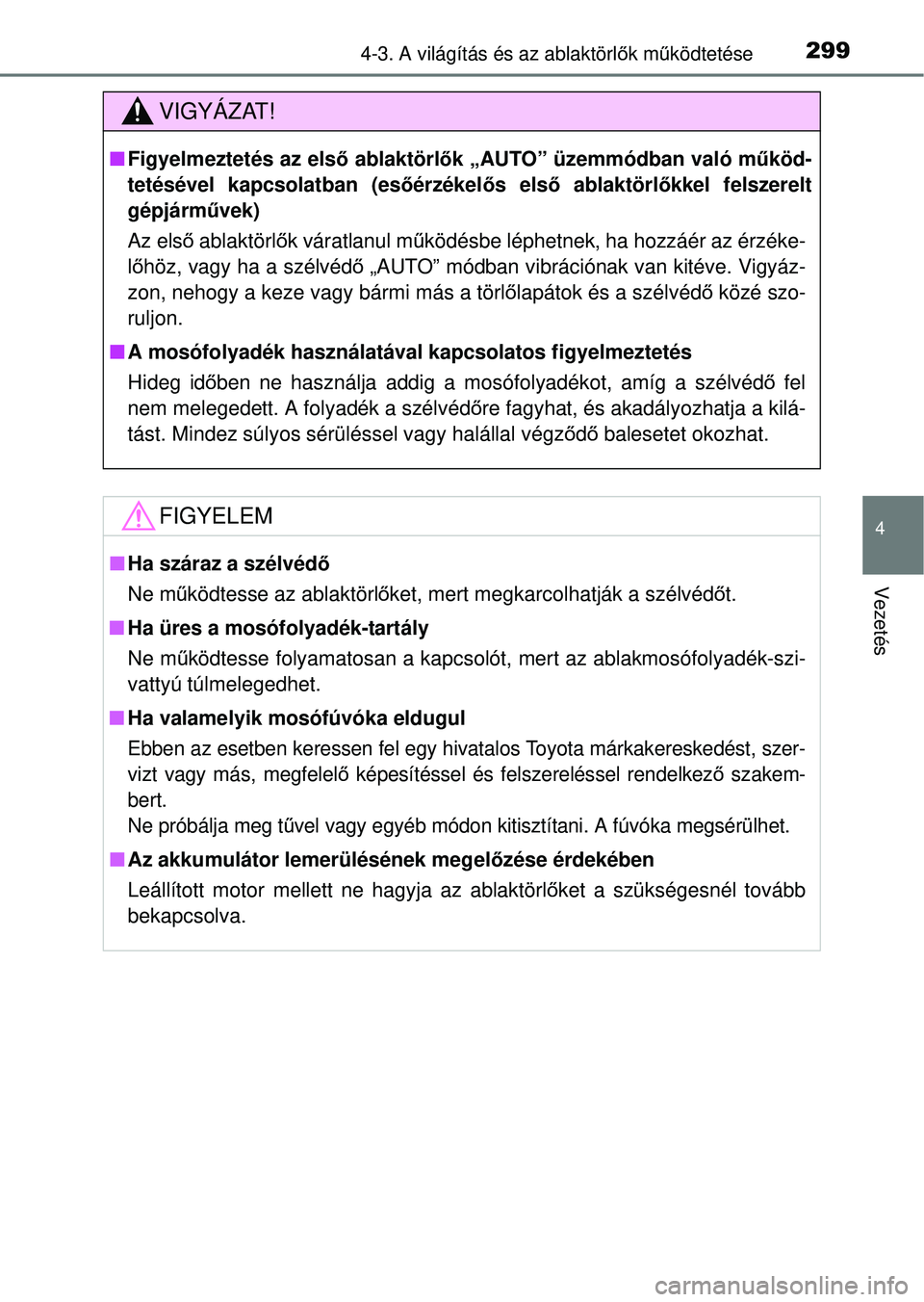 TOYOTA RAV4 2014  Kezelési útmutató (in Hungarian) 2994-3. A világítás és az ablaktörlők mű ködtetése
4
Vezetés
VIGYÁZAT!
nFigyelmeztetés az els ő ablaktörlő k „AUTO” üzemmódban való m űköd-
tetésével kapcsolatban (es őérz