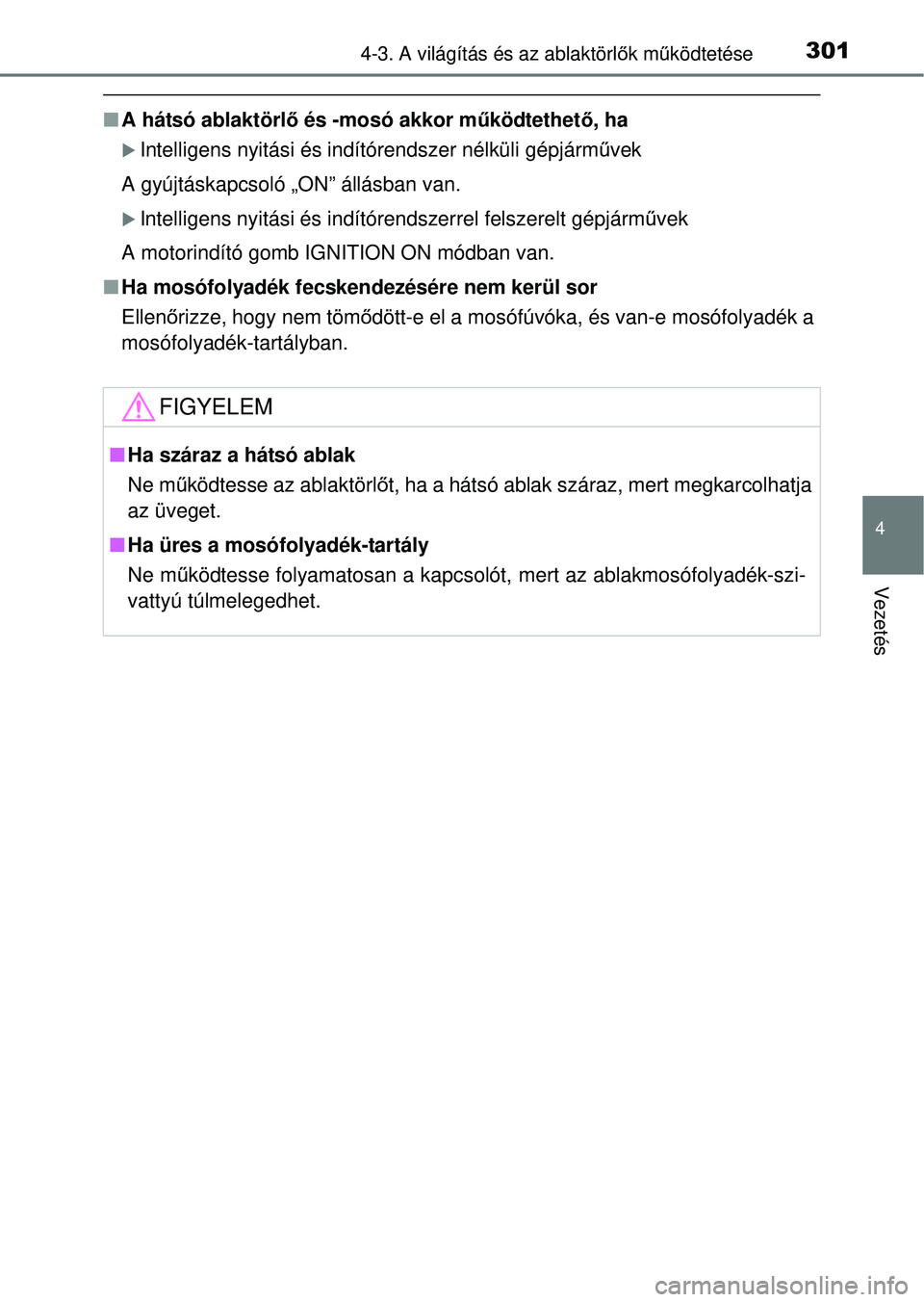 TOYOTA RAV4 2014  Kezelési útmutató (in Hungarian) 3014-3. A világítás és az ablaktörlők mű ködtetése
4
Vezetés
nA hátsó ablaktörl ő és -mosó akkor m űködtethet ő, ha
Intelligens nyitási és indítórendszer nélküli gépjá\
r