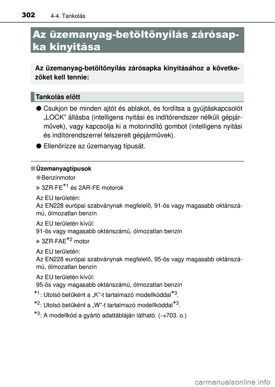 TOYOTA RAV4 2014  Kezelési útmutató (in Hungarian) 3024-4. Tankolás
Az üzemanyag-betöltőnyílás zárósap-
ka kinyitása
l Csukjon be minden ajtót és ablakot,  és fordítsa a gyújtáskapcsolót
„LOCK” állásba (intelligens nyitási és i