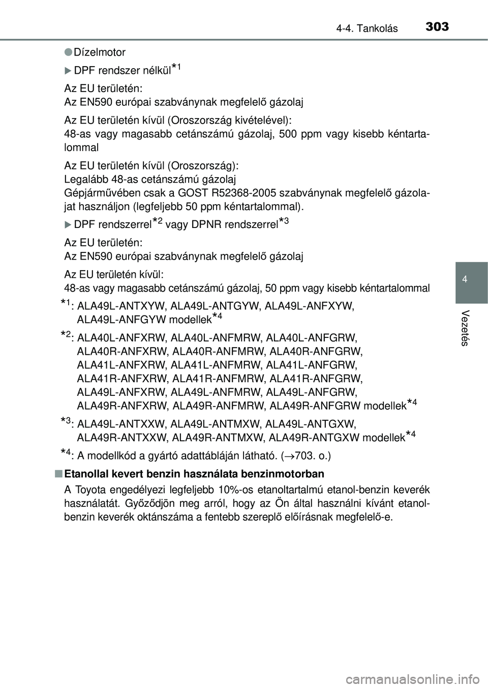 TOYOTA RAV4 2014  Kezelési útmutató (in Hungarian) 3034-4. Tankolás
4
Vezetés
lDízelmotor
DPF rendszer nélkül*1
Az EU területén:
Az EN590 európai szabványnak megfelel ő gázolaj
Az EU területén kívül (Oroszország kivételével):
48-a