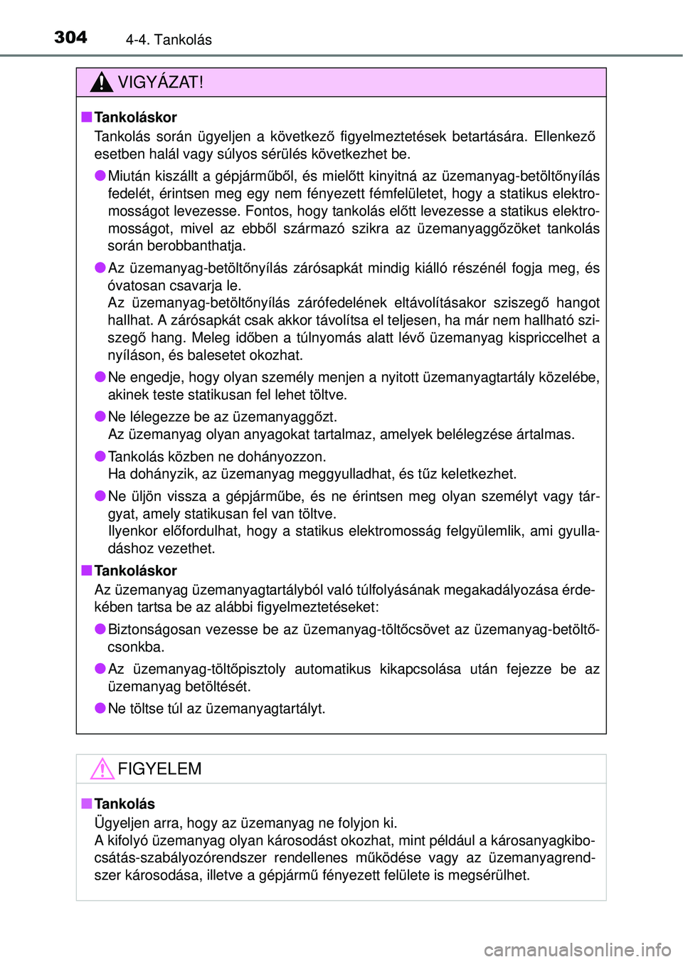 TOYOTA RAV4 2014  Kezelési útmutató (in Hungarian) 3044-4. Tankolás
VIGYÁZAT!
nTankoláskor
Tankolás során ügyeljen a következő figyelmeztetések betartására. Ellenkez ő
esetben halál vagy súlyos sérülés következhet be.
lMiután kiszá