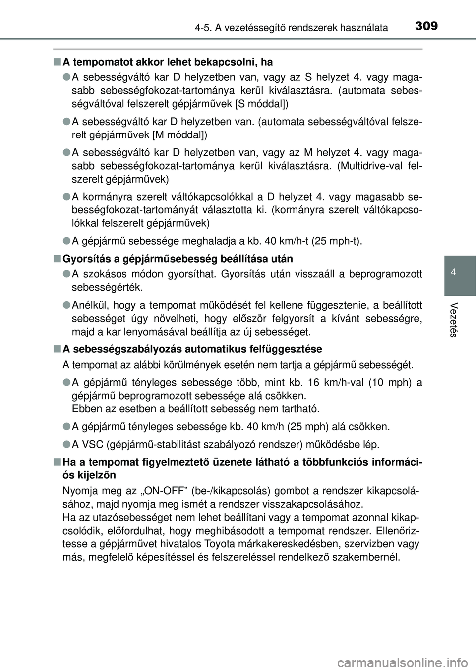 TOYOTA RAV4 2014  Kezelési útmutató (in Hungarian) 3094-5. A vezetéssegítő rendszerek használata
4
Vezetés
n A tempomatot akkor lehet bekapcsolni, ha
lA sebességváltó kar D helyzetben van, vagy az S helyzet 4. vagy maga-
sabb sebességfokozat-