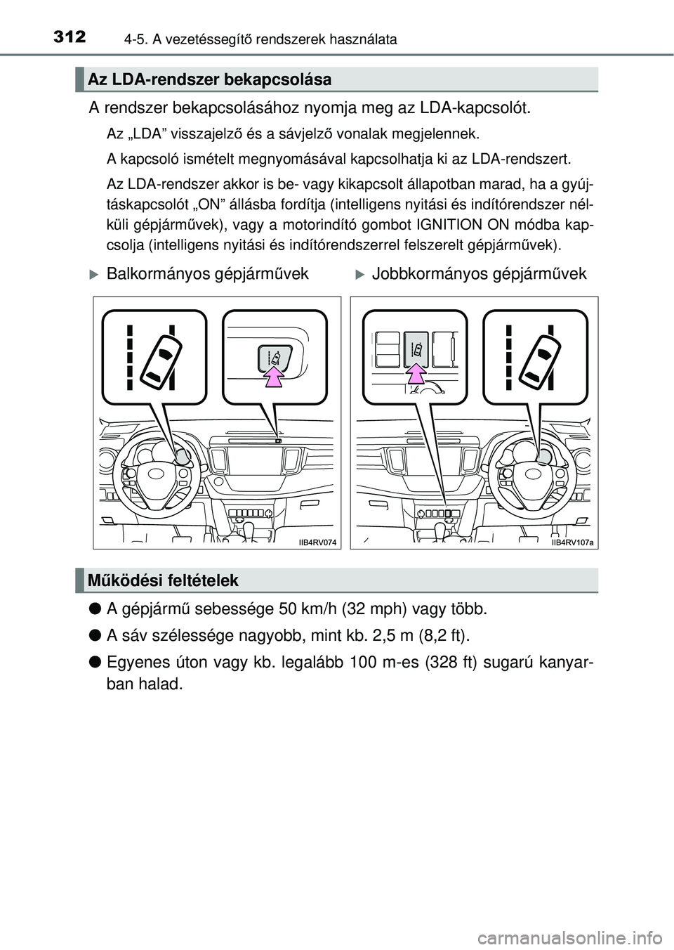 TOYOTA RAV4 2014  Kezelési útmutató (in Hungarian) 3124-5. A vezetéssegítő rendszerek használata
A rendszer bekapcsolásához ny omja meg az LDA-kapcsolót.
Az „LDA” visszajelző és a sávjelz ő vonalak megjelennek.
A kapcsoló ismételt meg
