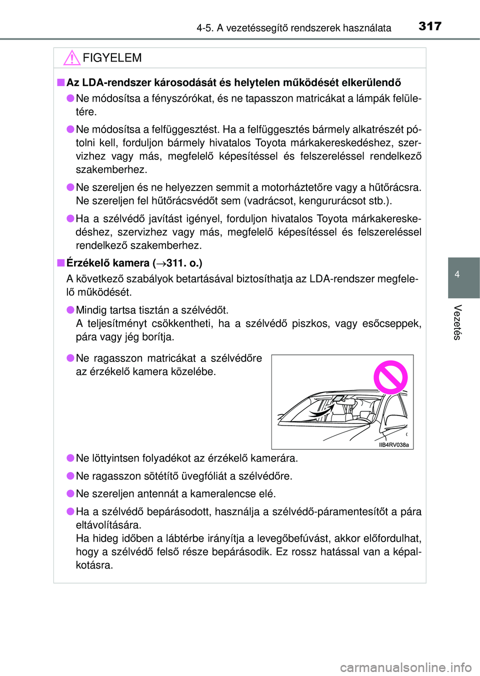 TOYOTA RAV4 2014  Kezelési útmutató (in Hungarian) 3174-5. A vezetéssegítő rendszerek használata
4
Vezetés
FIGYELEM
n Az LDA-rendszer károsodását és helytelen m űködését elkerülend ő
l Ne módosítsa a fényszórókat, és ne tapasszon 