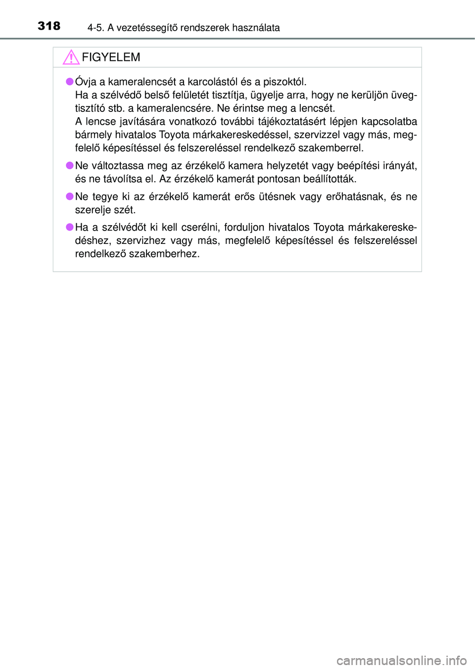 TOYOTA RAV4 2014  Kezelési útmutató (in Hungarian) 3184-5. A vezetéssegítő rendszerek használata
FIGYELEM
l Óvja a kameralencsét a karcolástól és a piszoktól.
Ha a szélvéd ő belső  felületét tisztítja, ügyelje arra, hogy ne kerüljö