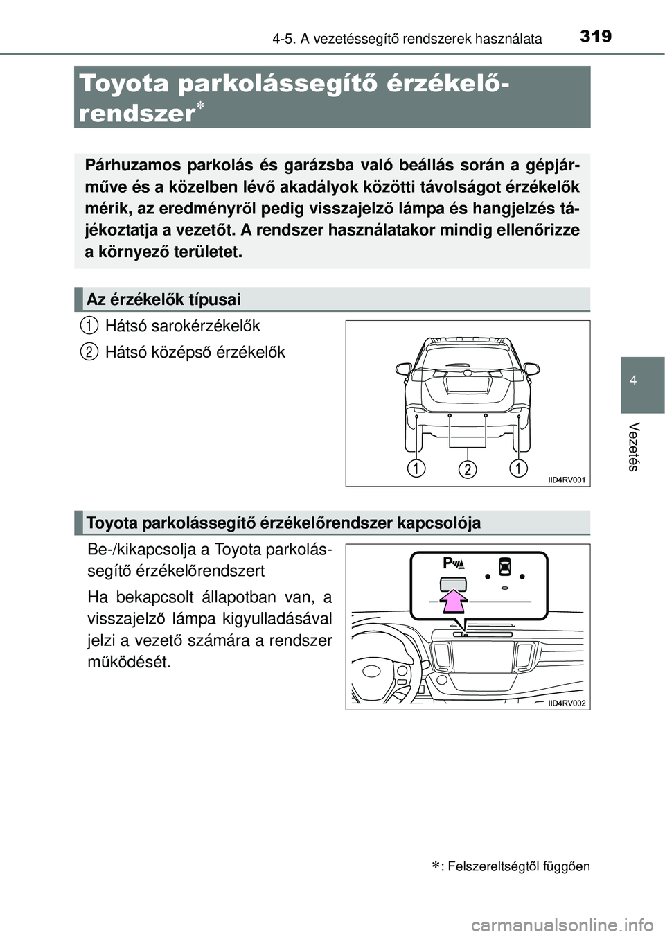 TOYOTA RAV4 2014  Kezelési útmutató (in Hungarian) 319
4
4-5. A vezetéssegítő rendszerek használata
Vezetés
Toyota parkolássegít ő érzékel ő-
rendszer

Hátsó sarokérzékel ők
Hátsó középs ő érzékel ők
Be-/kikapcsolja a Toyota