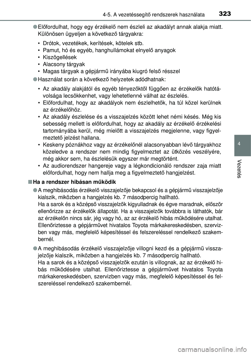 TOYOTA RAV4 2014  Kezelési útmutató (in Hungarian) 3234-5. A vezetéssegítő rendszerek használata
4
Vezetés
l Előfordulhat, hogy egy érzékelő  nem észleli az akadályt annak alakja miatt.
Különösen ügyeljen a következ ő tárgyakra:
• 