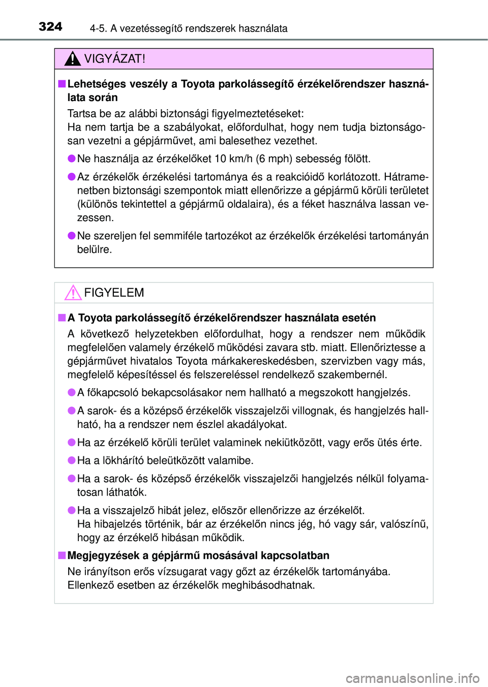 TOYOTA RAV4 2014  Kezelési útmutató (in Hungarian) 3244-5. A vezetéssegítő rendszerek használata
VIGYÁZAT!
n Lehetséges veszély a Toyota parkolássegít ő érzékelő rendszer haszná-
lata során
Tartsa be az alábbi biztonsági figyelmeztet