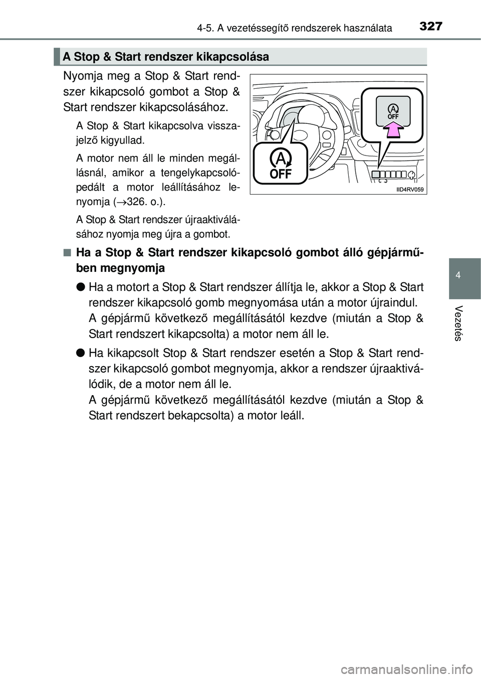 TOYOTA RAV4 2014  Kezelési útmutató (in Hungarian) 3274-5. A vezetéssegítő rendszerek használata
4
Vezetés
Nyomja meg a Stop & Start rend-
szer kikapcsoló gombot a Stop &
Start rendszer kikapcsolásához.
A Stop & Start kikapcsolva vissza-
jelz 