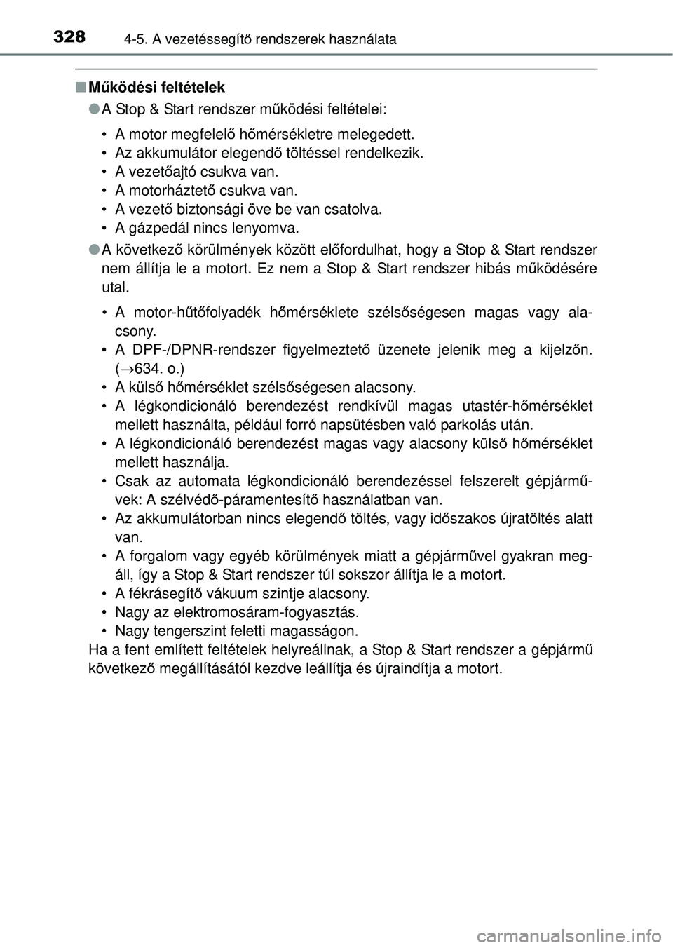 TOYOTA RAV4 2014  Kezelési útmutató (in Hungarian) 3284-5. A vezetéssegítő rendszerek használata
n Működési feltételek
l A Stop & Start rendszer m űködési feltételei:
• A motor megfelel ő hő mérsékletre melegedett.
• Az akkumuláto