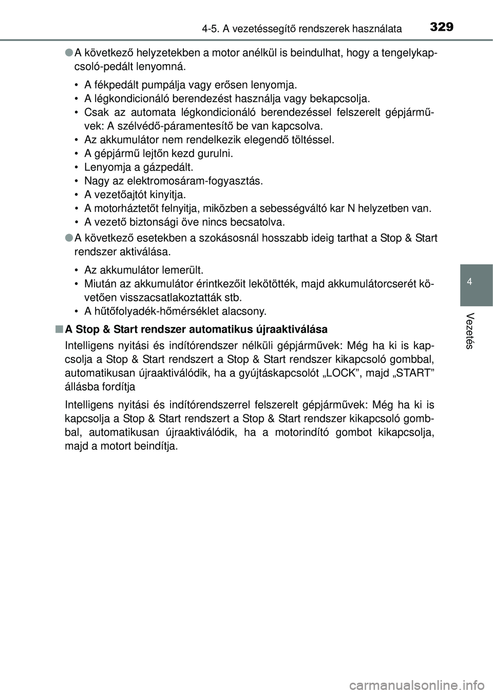 TOYOTA RAV4 2014  Kezelési útmutató (in Hungarian) 3294-5. A vezetéssegítő rendszerek használata
4
Vezetés
l A következ ő helyzetekben a motor anélkül is beindulhat, hogy a tengelykap-
csoló-pedált lenyomná.
• A fékpedált pumpálja vag
