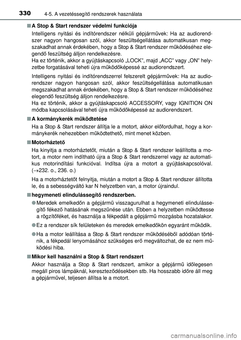 TOYOTA RAV4 2014  Kezelési útmutató (in Hungarian) 3304-5. A vezetéssegítő rendszerek használata
n A Stop & Start rendszer védelmi funkciója
Intelligens nyitási és indítórendszer nélküli gépjárm űvek: Ha az audiorend-
szer nagyon hangos