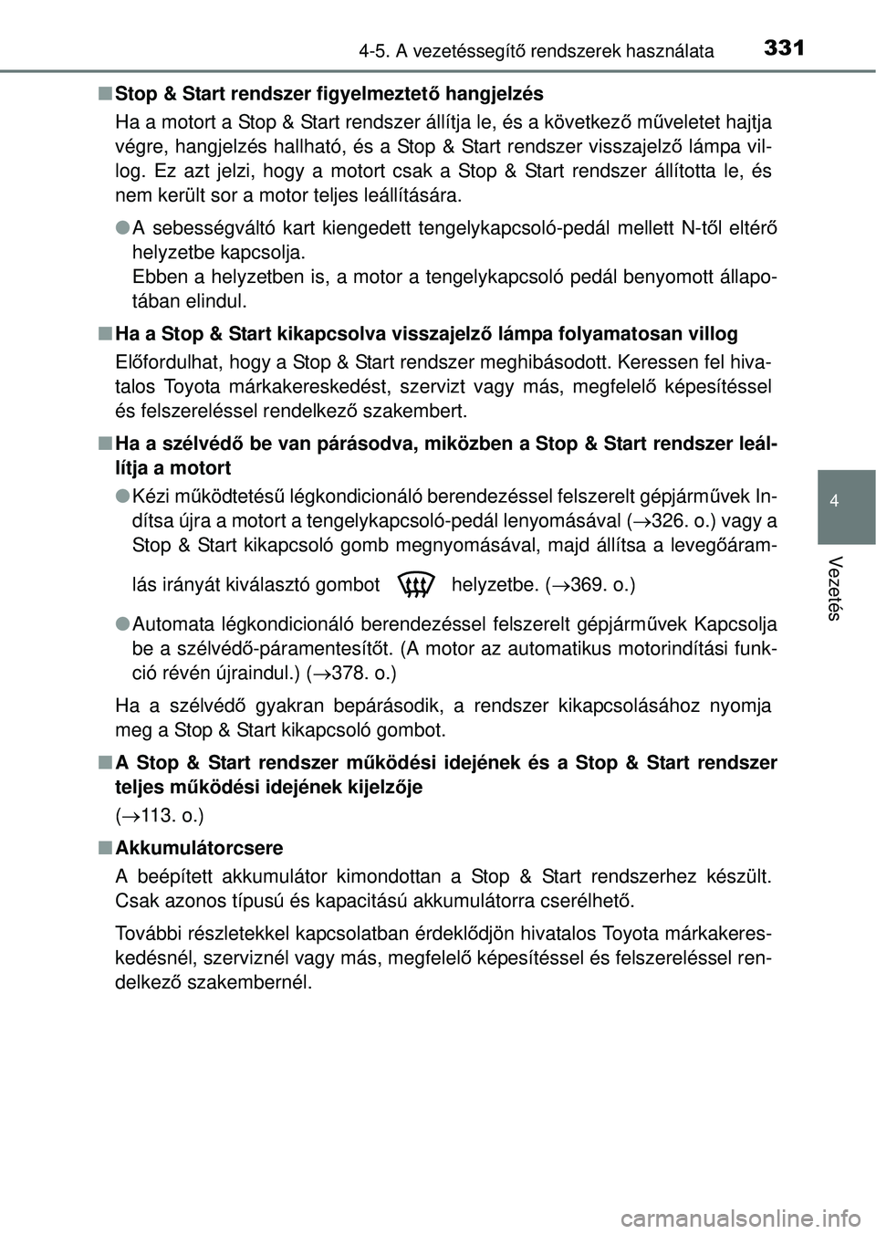TOYOTA RAV4 2014  Kezelési útmutató (in Hungarian) 3314-5. A vezetéssegítő rendszerek használata
4
Vezetés
n Stop & Start rendszer figyelmeztet ő hangjelzés
Ha a motort a Stop & Start rendszer állítja le, és a következ ő m űveletet hajtja