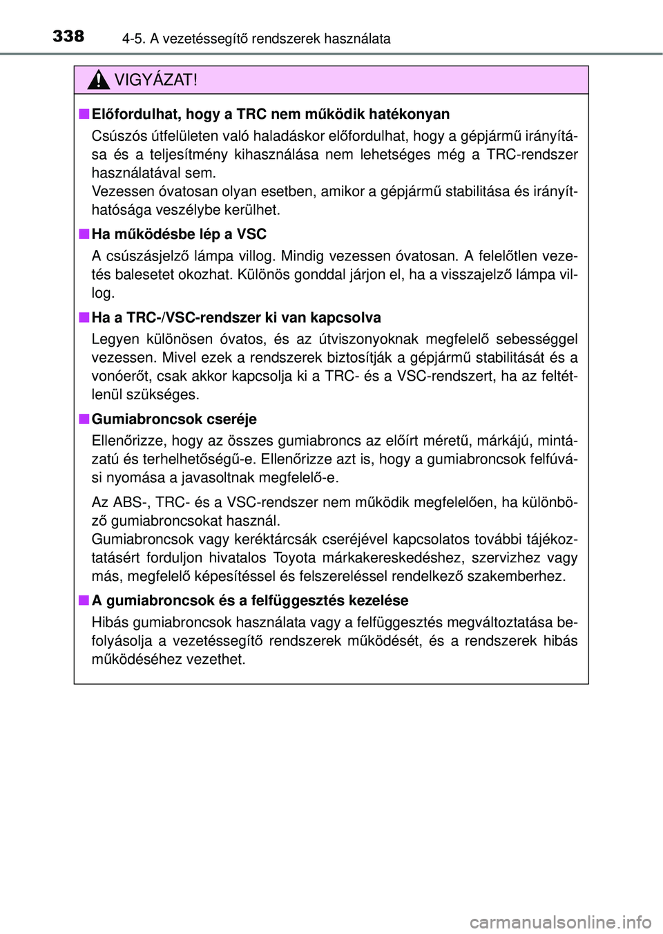 TOYOTA RAV4 2014  Kezelési útmutató (in Hungarian) 3384-5. A vezetéssegítő rendszerek használata
VIGYÁZAT!
n El őfordulhat, hogy a TRC nem m űködik hatékonyan
Csúszós útfelületen való haladáskor el őfordulhat, hogy a gépjárm ű irán
