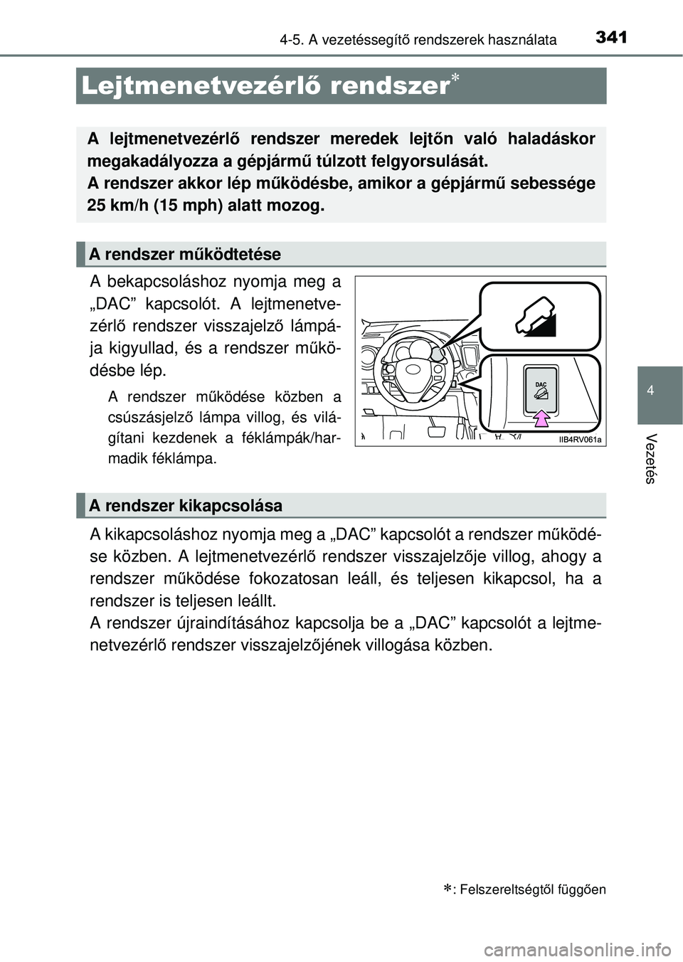 TOYOTA RAV4 2014  Kezelési útmutató (in Hungarian) 341
4
4-5. A vezetéssegítő rendszerek használata
Vezetés
Lejtmenetvezérl ő rendszer
A bekapcsoláshoz nyomja meg a
„DAC” kapcsolót. A lejtmenetve-
zérl ő rendszer visszajelz ő lámp