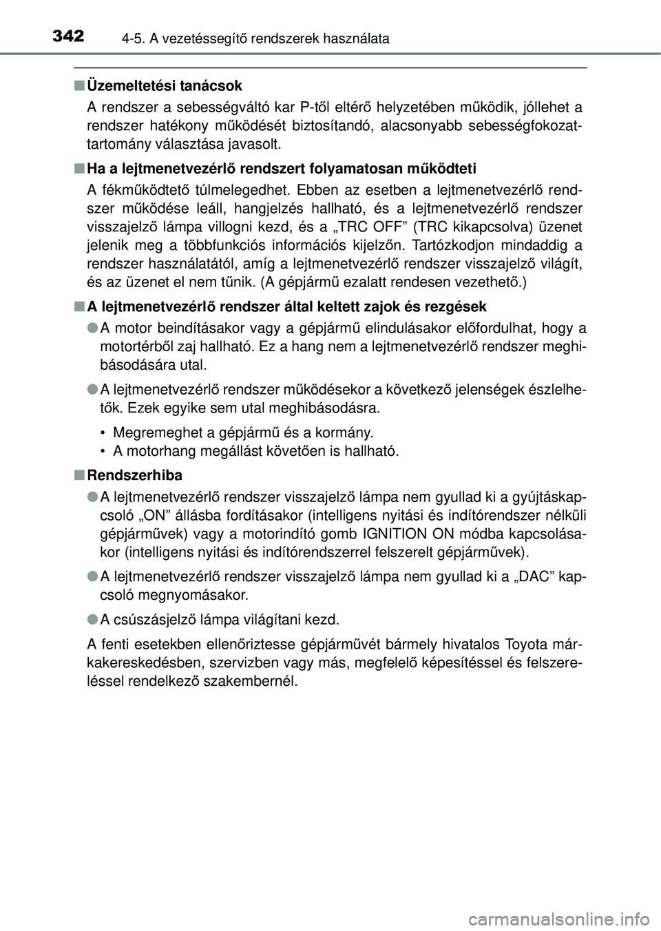 TOYOTA RAV4 2014  Kezelési útmutató (in Hungarian) 3424-5. A vezetéssegítő rendszerek használata
n Üzemeltetési tanácsok
A rendszer a sebességváltó kar P-t ől eltér ő helyzetében m űködik, jóllehet a
rendszer hatékony m űködését 