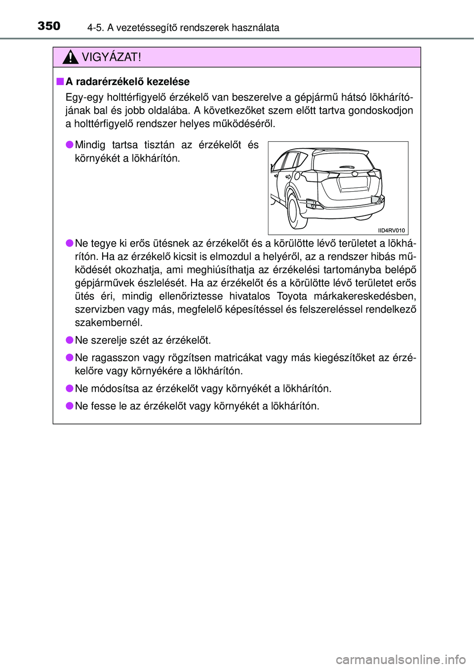 TOYOTA RAV4 2014  Kezelési útmutató (in Hungarian) 3504-5. A vezetéssegítő rendszerek használata
VIGYÁZAT!
n A radarérzékel ő kezelése
Egy-egy holttérfigyelő  érzékelő van beszerelve a gépjárm ű hátsó lökhárító-
jának bal és j