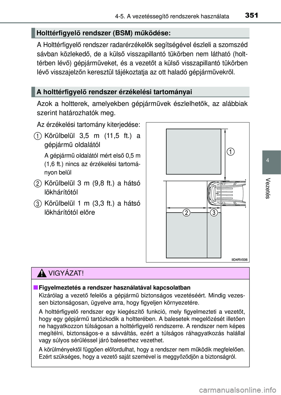 TOYOTA RAV4 2014  Kezelési útmutató (in Hungarian) 3514-5. A vezetéssegítő rendszerek használata
4
Vezetés
A Holttérfigyel ő rendszer radarérzékel ők segítségével észleli a szomszéd
sávban közleked ő, de a külső  visszapillantó t