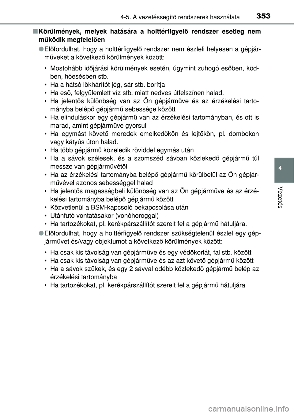 TOYOTA RAV4 2014  Kezelési útmutató (in Hungarian) 3534-5. A vezetéssegítő rendszerek használata
4
Vezetés
n Körülmények, melyek hatására a holttérfigyel ő rendszer esetleg nem
m űködik megfelel ően
l Előfordulhat, hogy a holttérfigye
