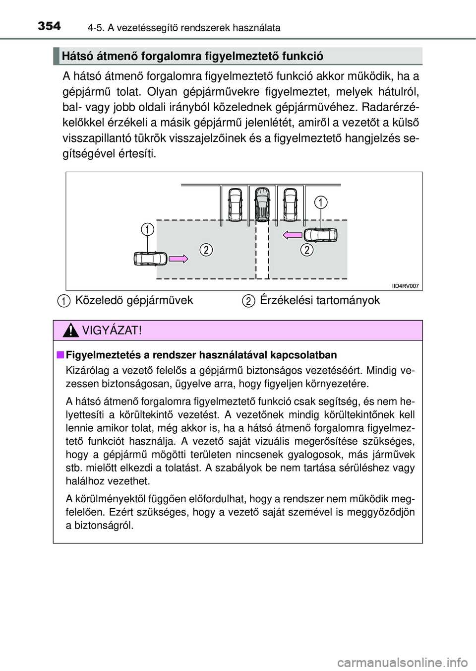 TOYOTA RAV4 2014  Kezelési útmutató (in Hungarian) 3544-5. A vezetéssegítő rendszerek használata
A hátsó átmen ő forgalomra figyelmeztet ő funkció akkor m űködik, ha a
gépjárm ű tolat. Olyan gépjárm űvekre figyelmeztet , melyek hátu