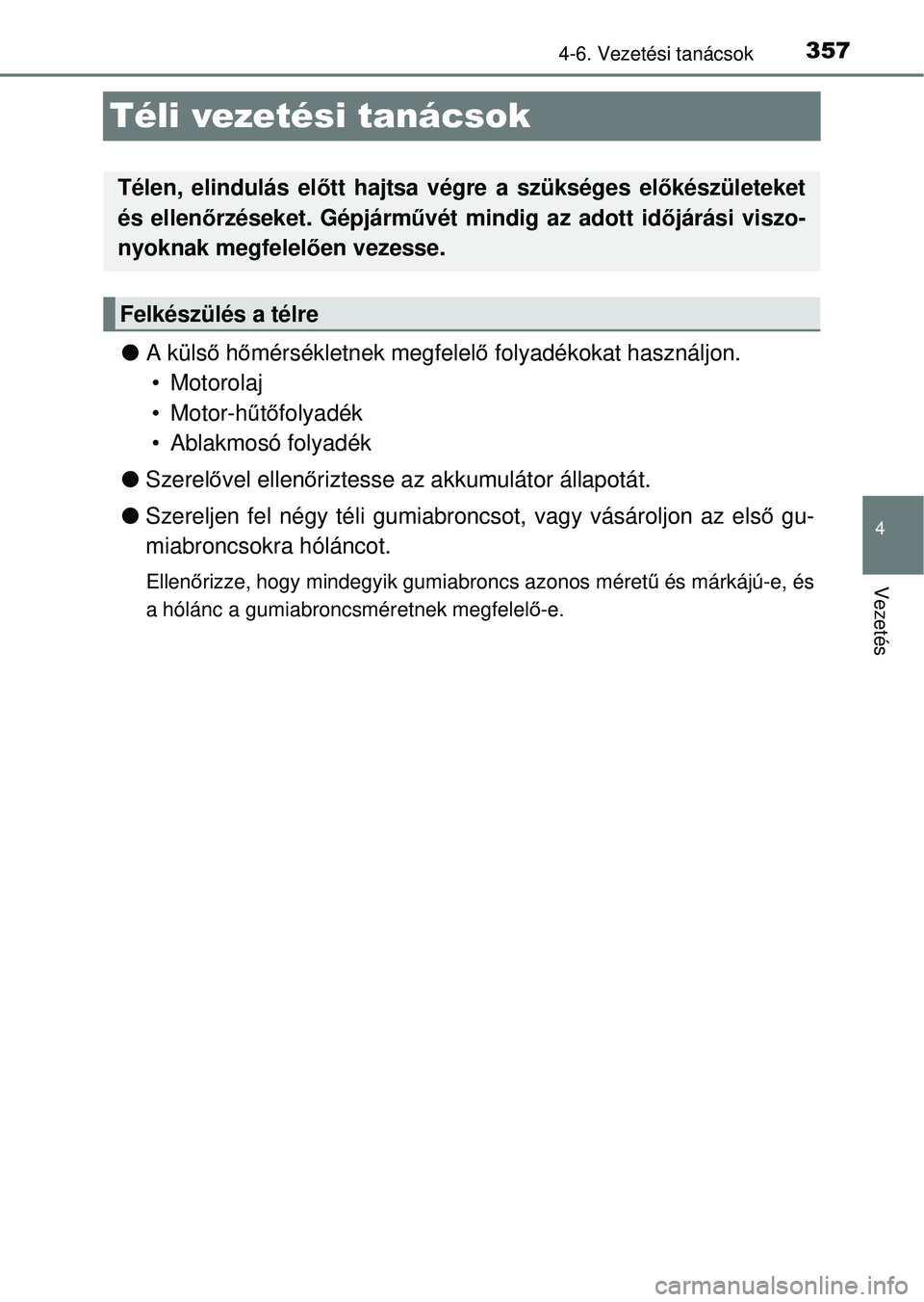 TOYOTA RAV4 2014  Kezelési útmutató (in Hungarian) 357
4
4-6. Vezetési tanácsok
Vezetés
Téli vezetési tanácsok
lA külső  hőmérsékletnek megfelel ő folyadékokat használjon. 
• Motorolaj
• Motor-h űtő folyadék
• Ablakmosó folyad