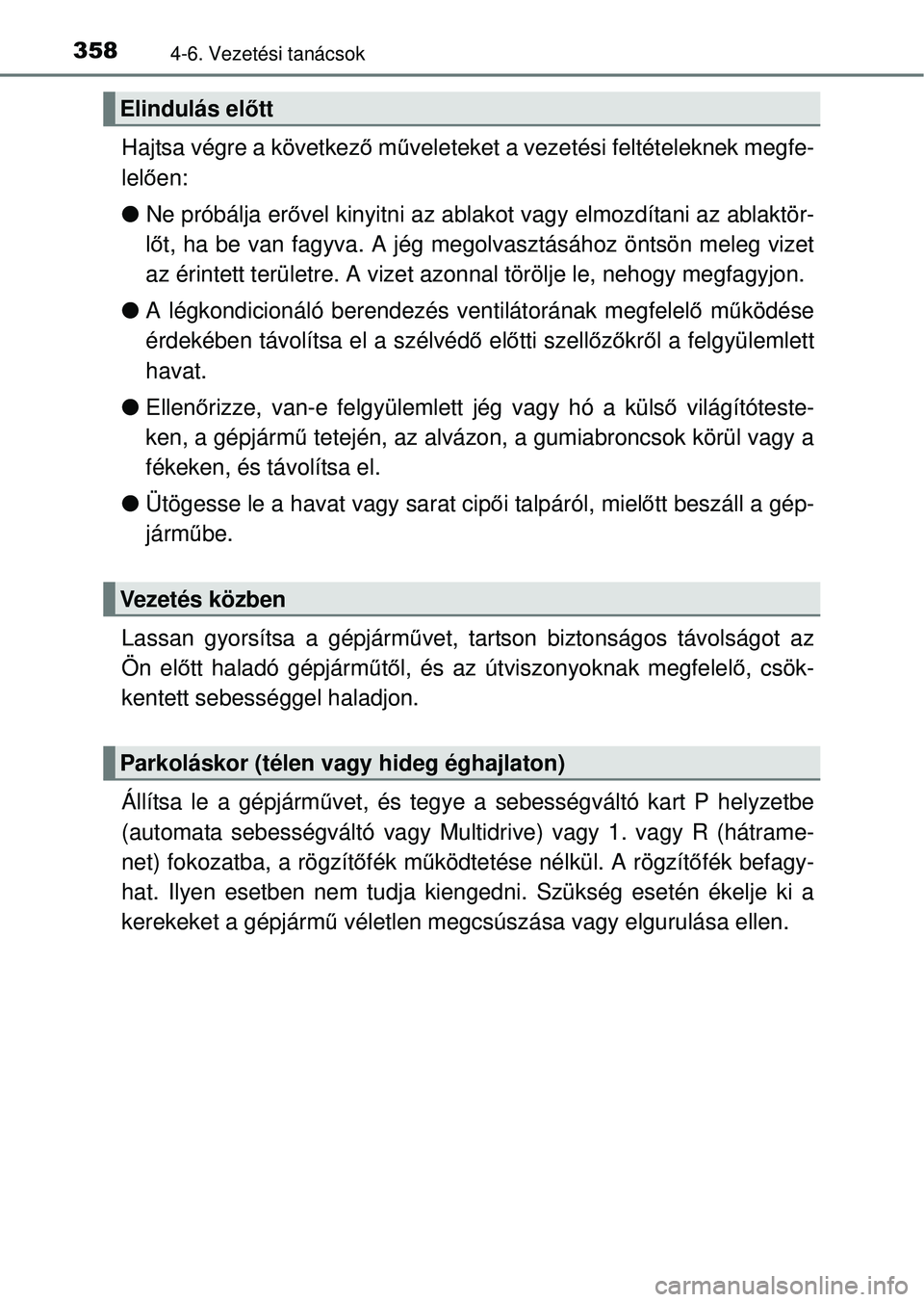 TOYOTA RAV4 2014  Kezelési útmutató (in Hungarian) 3584-6. Vezetési tanácsok
Hajtsa végre a következő műveleteket a vezetési feltételeknek megfe-
lel ően: 
l Ne próbálja er ővel kinyitni az ablakot v agy elmozdítani az ablaktör-
l ő t, 