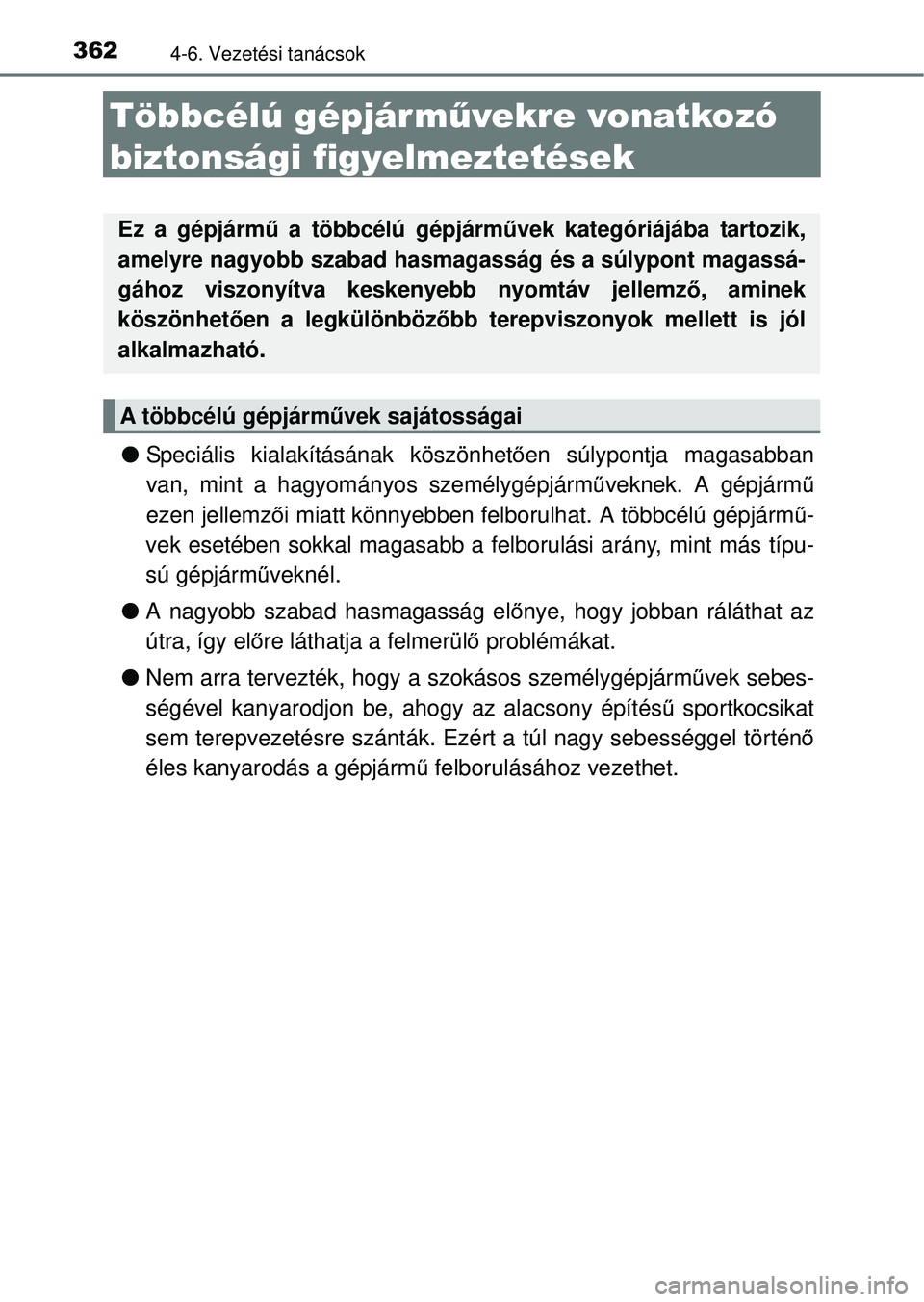 TOYOTA RAV4 2014  Kezelési útmutató (in Hungarian) 3624-6. Vezetési tanácsok
Többcélú gépjárművekre vonatkozó 
biztonsági figyelmeztetések
l Speciális kialakításának köszönhet ően súlypontja magasabban
van, mint a hagyom ányos szem