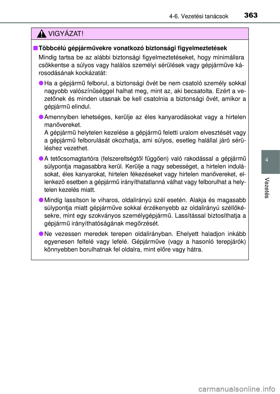 TOYOTA RAV4 2014  Kezelési útmutató (in Hungarian) 3634-6. Vezetési tanácsok
4
Vezetés
VIGYÁZAT!
nTöbbcélú gépjármű vekre vonatkozó biztonsági figyelmeztetések
Mindig tartsa be az alábbi biztonsági figyelmeztetéseket, hogy minimálisra