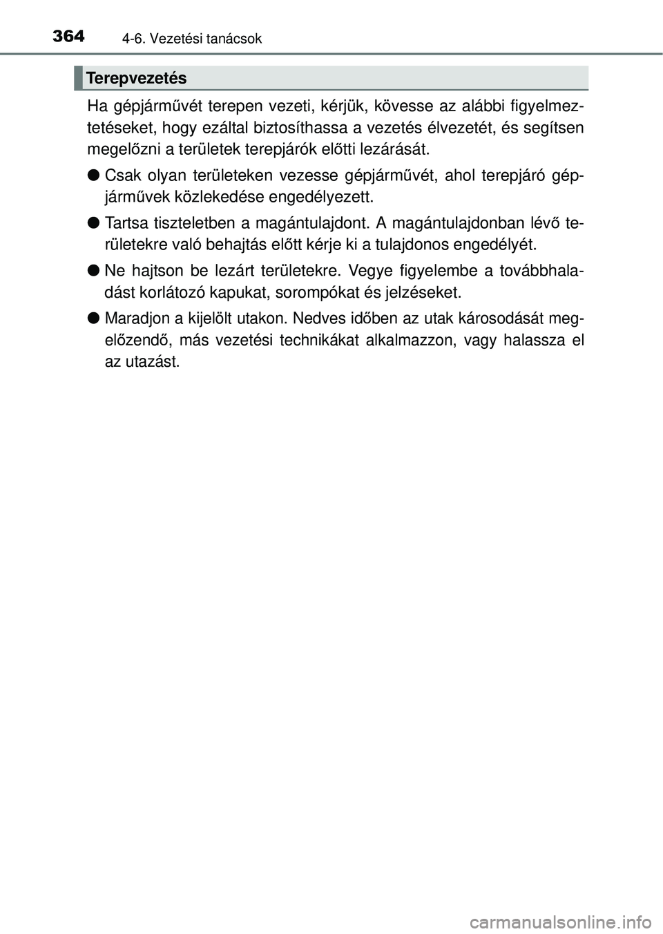 TOYOTA RAV4 2014  Kezelési útmutató (in Hungarian) 3644-6. Vezetési tanácsok
Ha gépjárművét terepen vezeti, kérjük, kövesse az alábbi figyelmez-
tetéseket, hogy ezáltal biztosíthass a a vezetés élvezetét, és segítsen
megel őzni a te