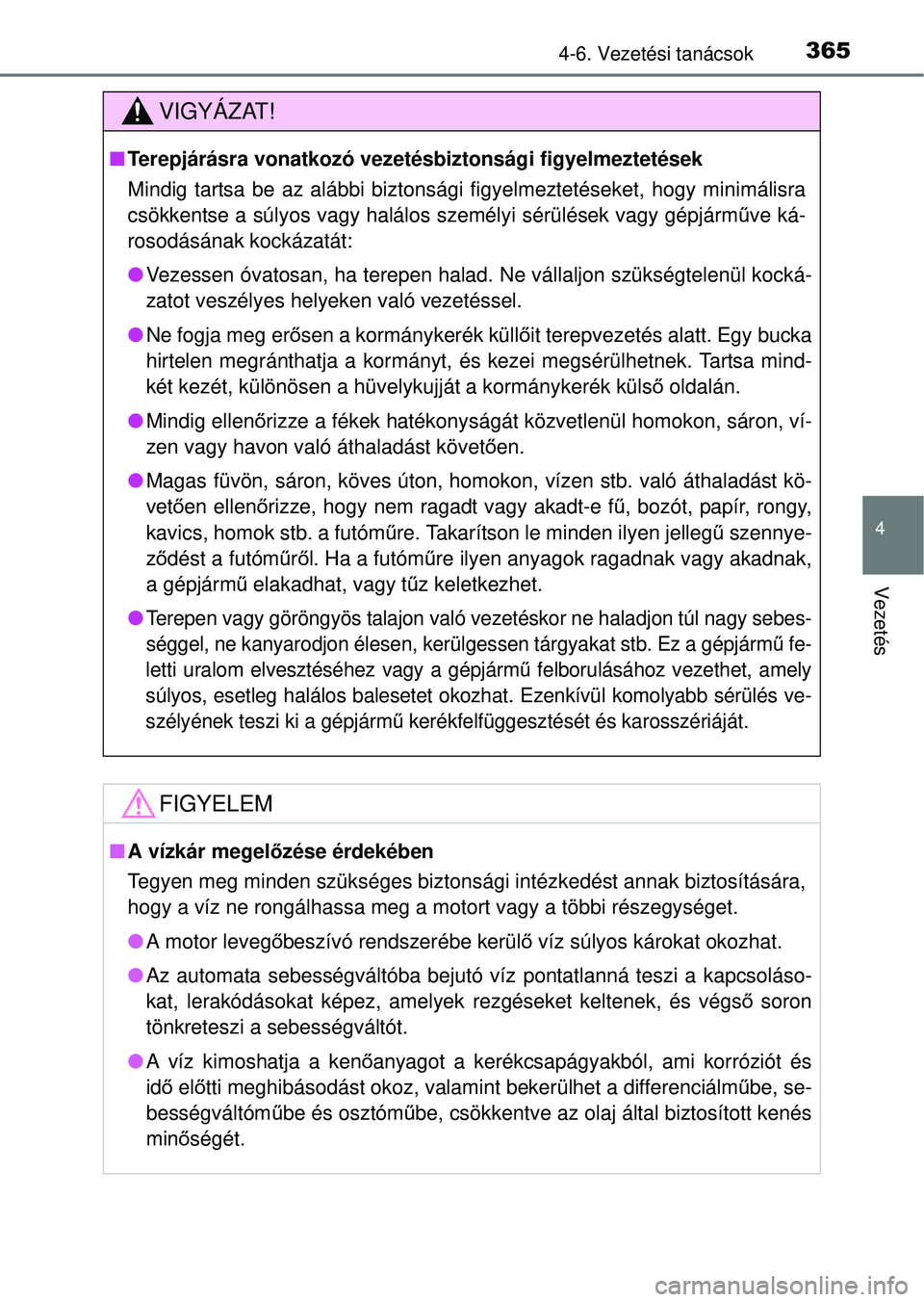 TOYOTA RAV4 2014  Kezelési útmutató (in Hungarian) 3654-6. Vezetési tanácsok
4
Vezetés
VIGYÁZAT!
nTerepjárásra vonatkozó vezet ésbiztonsági figyelmeztetések
Mindig tartsa be az alábbi biztonsági figyelmeztetéseket, hogy minimálisra
csök