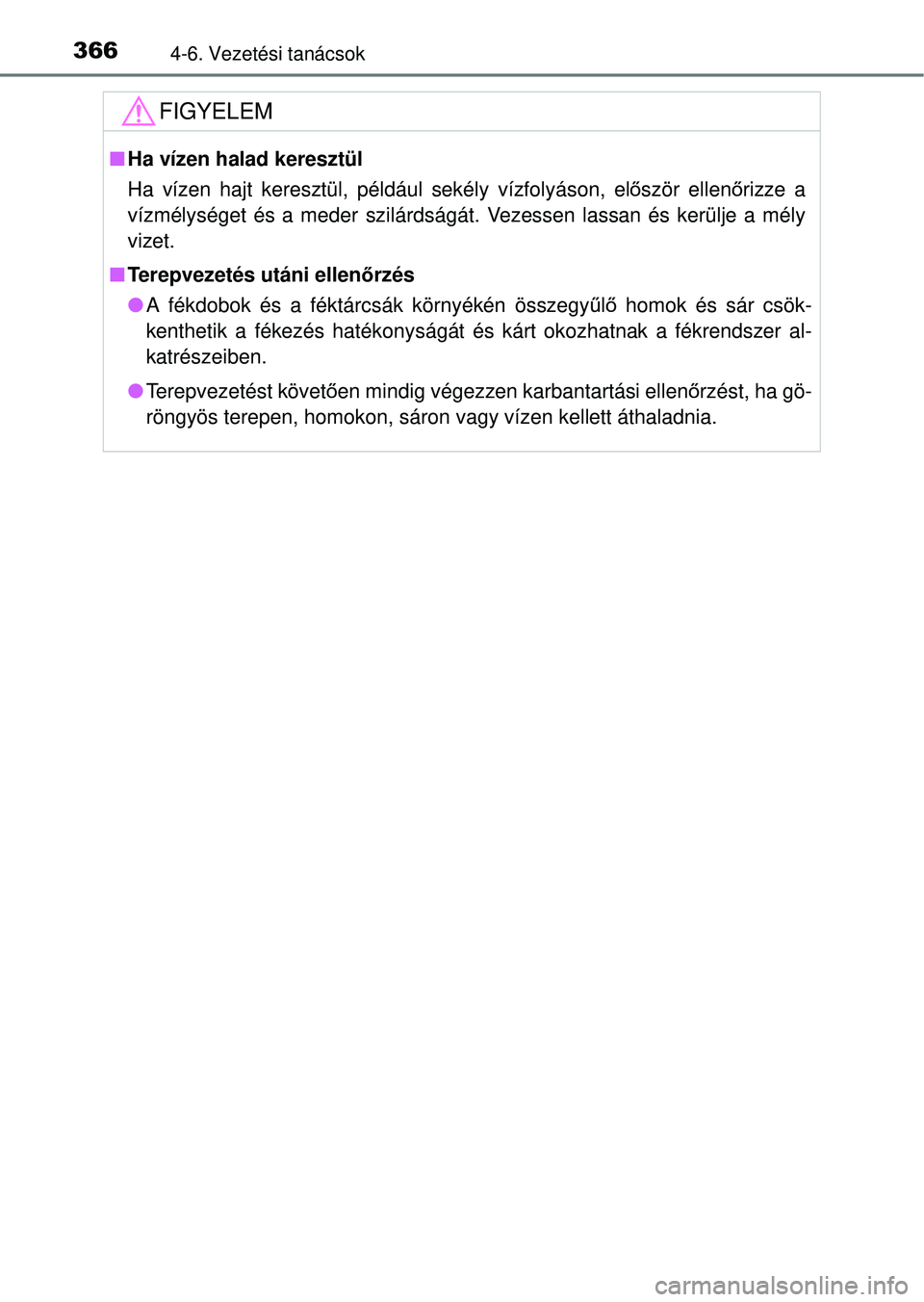 TOYOTA RAV4 2014  Kezelési útmutató (in Hungarian) 3664-6. Vezetési tanácsok
FIGYELEM
nHa vízen halad keresztül
Ha vízen hajt keresztül, például sekély vízfolyáson\
, el őször ellen őrizze a
vízmélységet és a meder szilárdságát. V