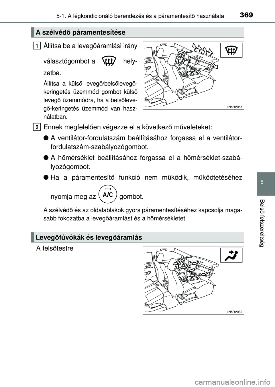 TOYOTA RAV4 2014  Kezelési útmutató (in Hungarian) 3695-1. A légkondicionáló berendezés és a páramentesítő használata
5
Bels ő felszereltség
Állítsa be a leveg őáramlási irány
választógombot a   hely-
zetbe.
Állítsa a küls ő lev