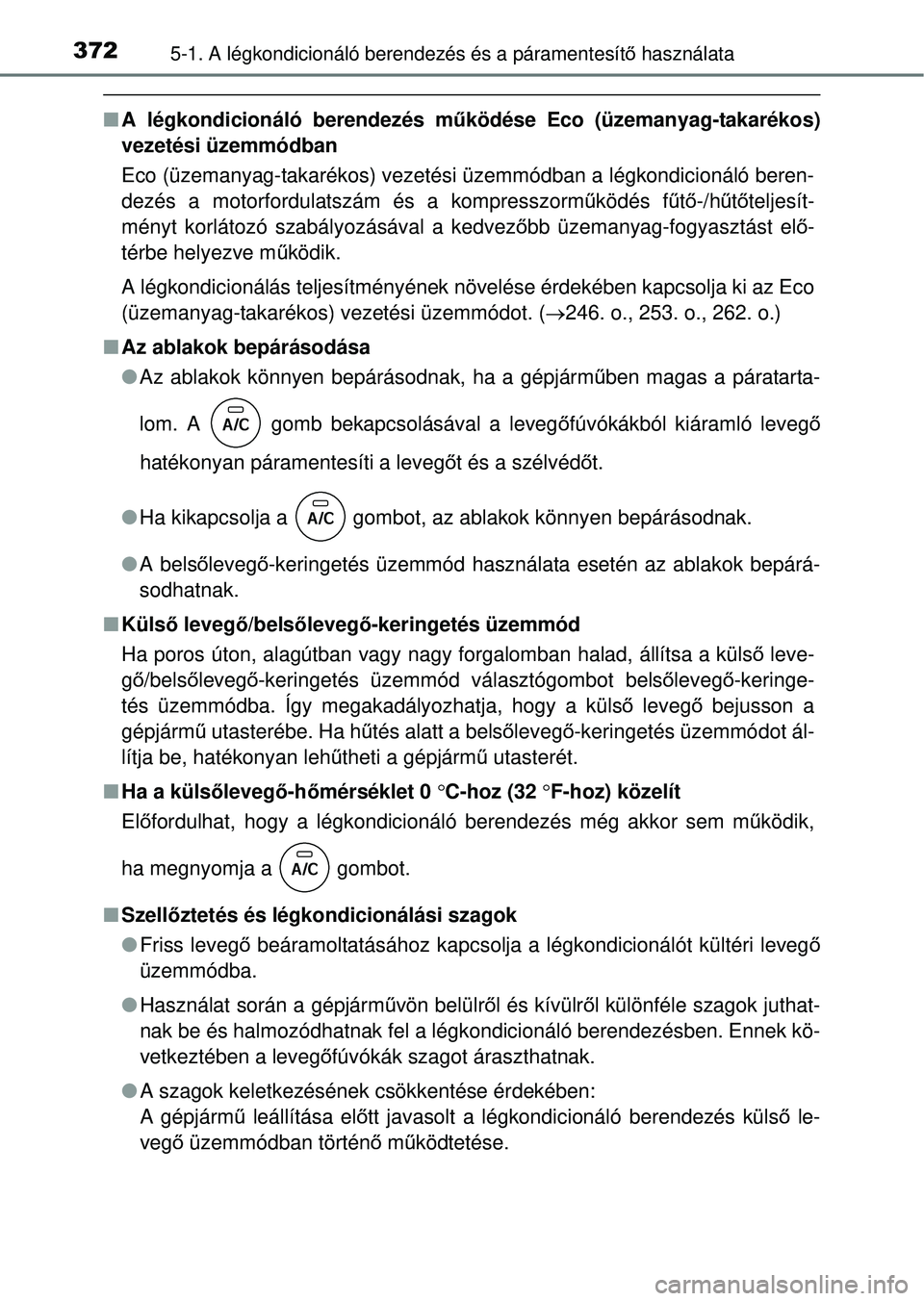 TOYOTA RAV4 2014  Kezelési útmutató (in Hungarian) 3725-1. A légkondicionáló berendezés és a páramentesítő használata
n A légkondicionáló berendezés m űködése Eco (üzemanyag-takarékos)
vezetési üzemmódban
Eco (üzemanyag-takaréko
