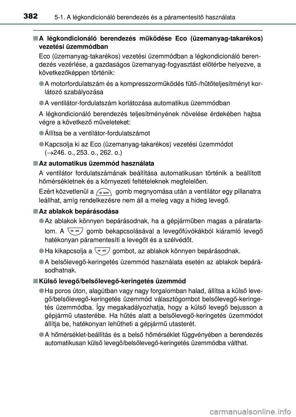 TOYOTA RAV4 2014  Kezelési útmutató (in Hungarian) 3825-1. A légkondicionáló berendezés és a páramentesítő használata
n A légkondicionáló berendezés m űködése Eco (üzemanyag-takarékos)
vezetési üzemmódban
Eco (üzemanyag-takaréko