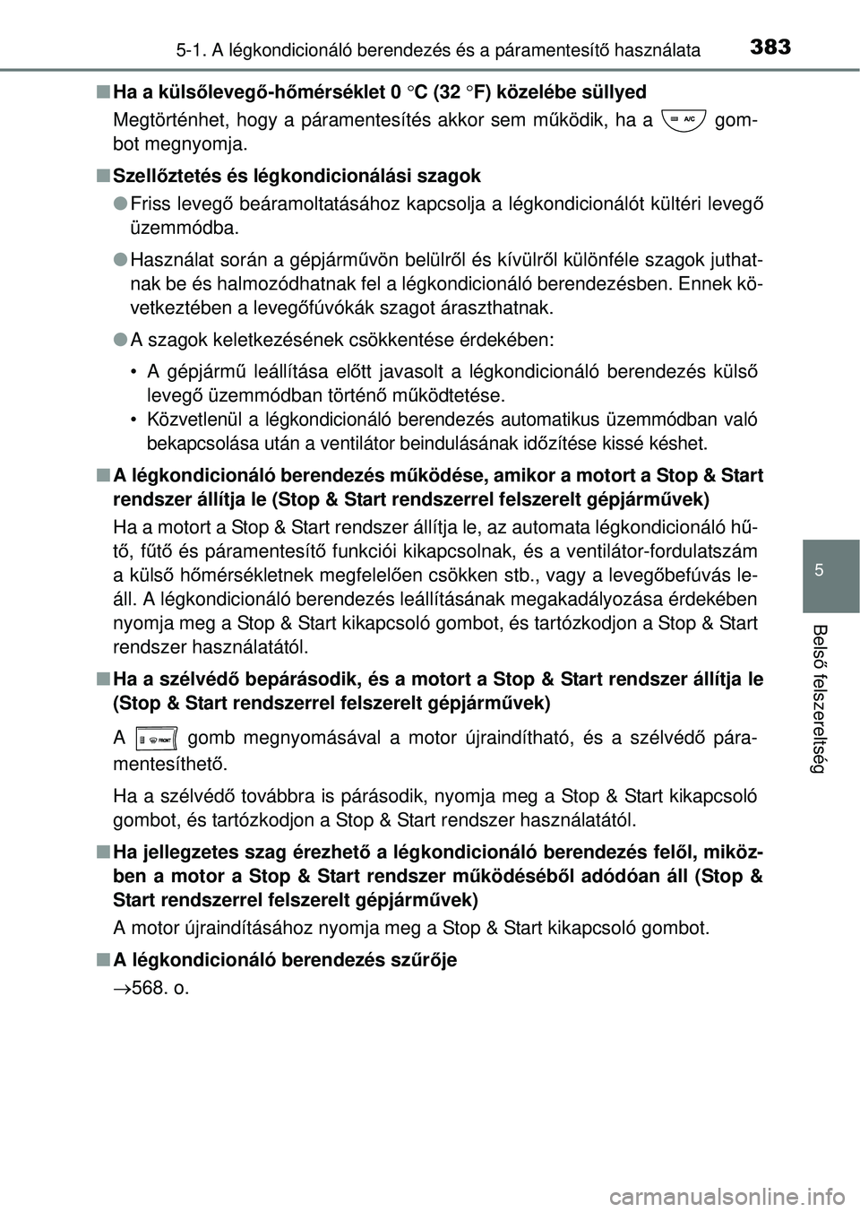 TOYOTA RAV4 2014  Kezelési útmutató (in Hungarian) 3835-1. A légkondicionáló berendezés és a páramentesítő használata
5
Bels ő felszereltség
n Ha a küls őleveg ő-h őmérséklet 0 C (32 F) közelébe süllyed
Megtörténhet, hogy a