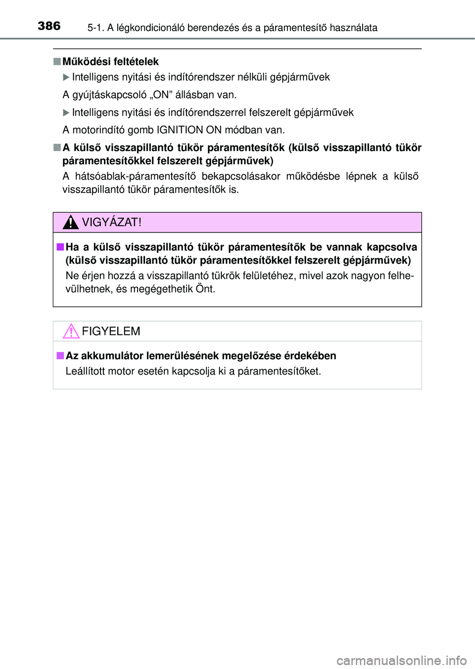 TOYOTA RAV4 2014  Kezelési útmutató (in Hungarian) 3865-1. A légkondicionáló berendezés és a páramentesítő használata
n Működési feltételek
Intelligens nyitási és indítórendszer nélküli gépjá\
rm űvek
A gyújtáskapcsoló „O