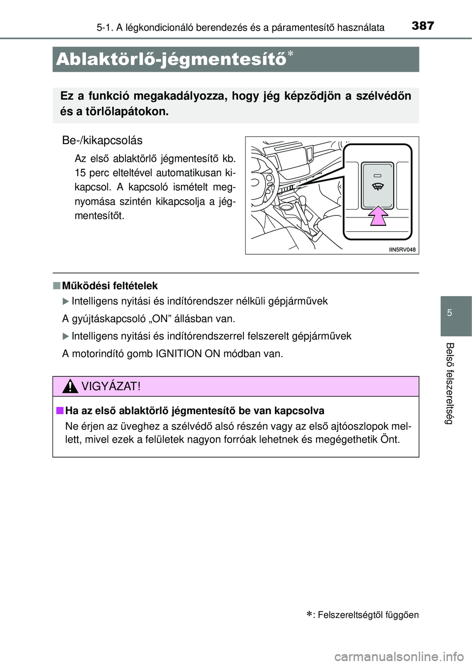 TOYOTA RAV4 2014  Kezelési útmutató (in Hungarian) 387
5
5-1. A légkondicionáló berendezés és a páramentesítő használata
Bels ő felszereltség
Ablaktörl ő-jégmentesít ő
Be-/kikapcsolás
Az első ablaktörl ő jégmentesít ő kb.
15 