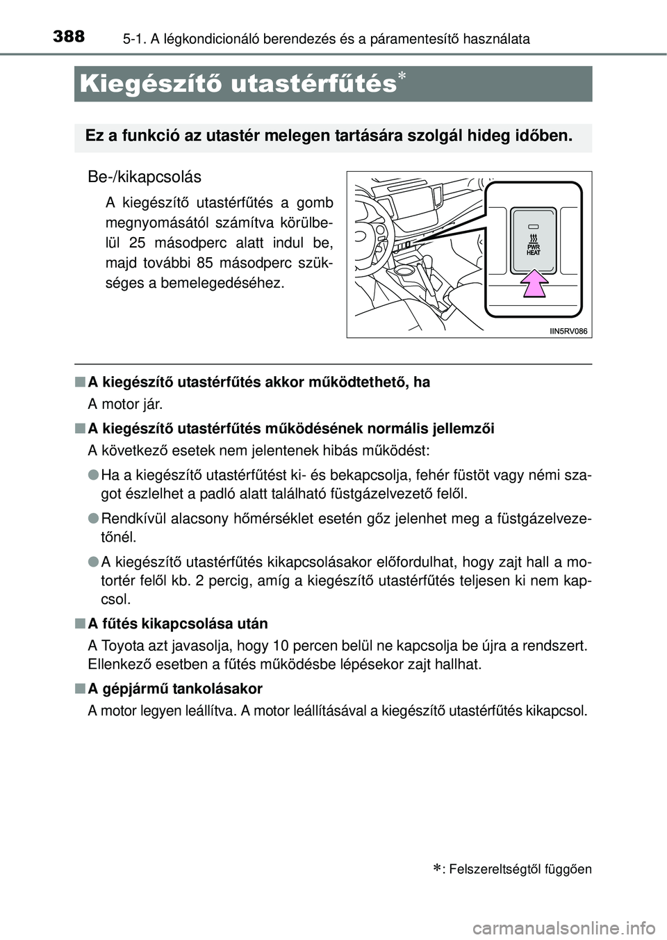 TOYOTA RAV4 2014  Kezelési útmutató (in Hungarian) 3885-1. A légkondicionáló berendezés és a páramentesítő használata
Kiegészít ő utastérf űtés
Be-/kikapcsolás
A kiegészít ő utastérf űtés a gomb
megnyomásától számítva kö
