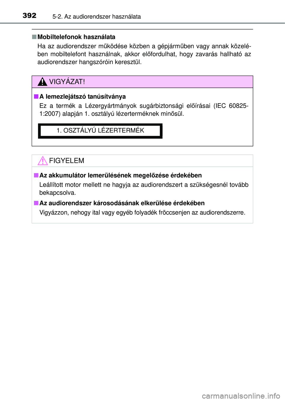 TOYOTA RAV4 2014  Kezelési útmutató (in Hungarian) 3925-2. Az audiorendszer használata
nMobiltelefonok használata
Ha az audiorendszer m űködése közben a gépjárm űben vagy annak közelé-
ben mobiltelefont használnak, akkor el őfordulhat, ho