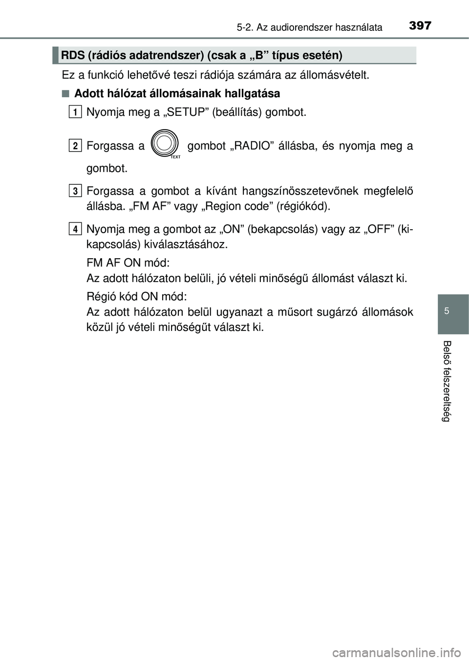 TOYOTA RAV4 2014 Kezelési útmutató (in Hungarian) 3975-2. Az audiorendszer használata
5
Belső felszereltség
Ez a funkció lehet ővé teszi rádiója számára az állomásvételt.
nAdott hálózat állomásainak hallgatása
Nyomja meg a „SETUP TOYOTA RAV4 2014 Kezelési útmutató (in Hungarian) 3975-2. Az audiorendszer használata
5
Belső felszereltség
Ez a funkció lehet ővé teszi rádiója számára az állomásvételt.
nAdott hálózat állomásainak hallgatása
Nyomja meg a „SETUP