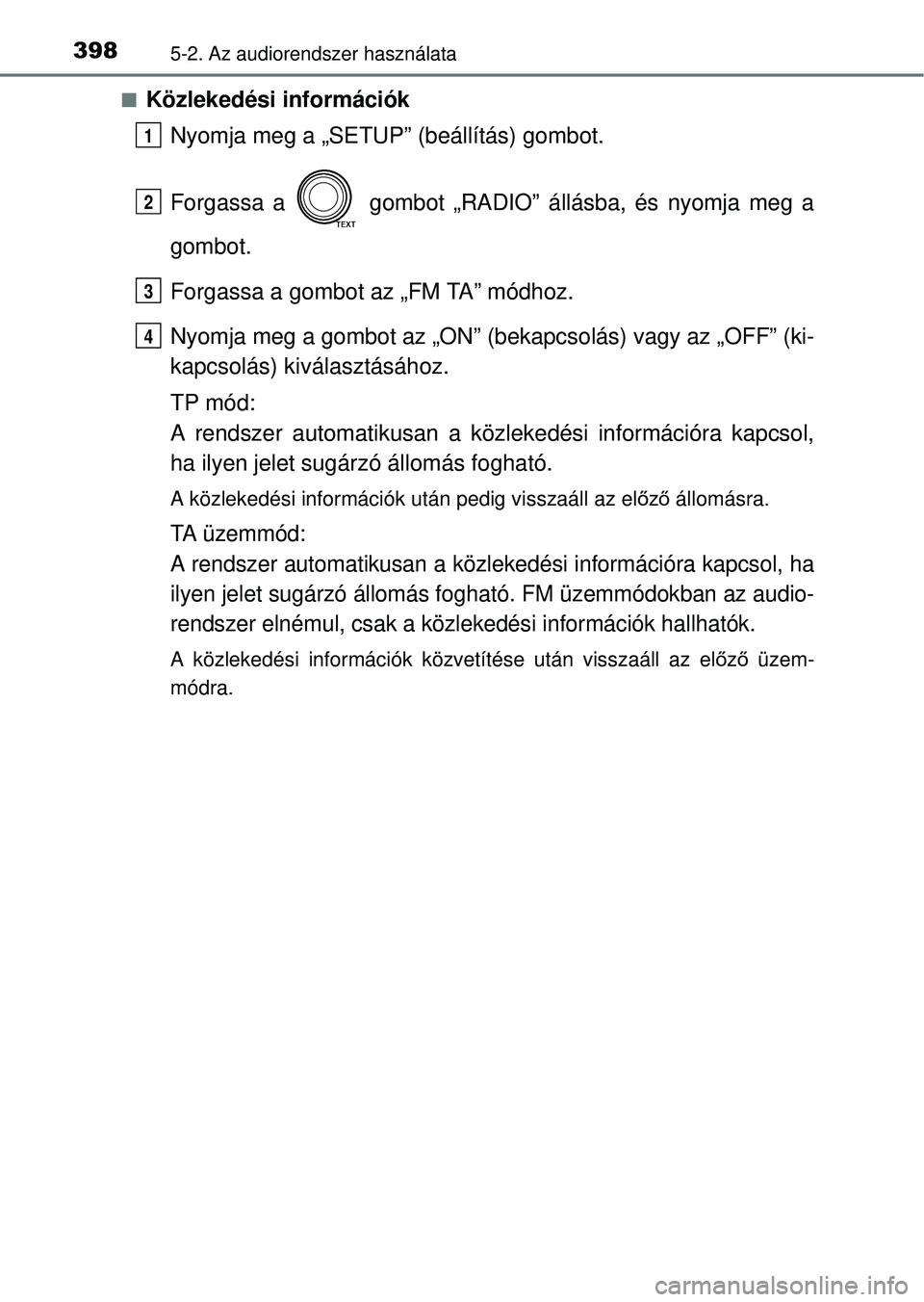 TOYOTA RAV4 2014 Kezelési útmutató (in Hungarian) 3985-2. Az audiorendszer használata
nKözlekedési információkNyomja meg a „SETUP” (beállítás) gombot.
Forgassa a gombot „RADIO” állásba, és nyomja meg a
gombot.
Forgassa a gombot TOYOTA RAV4 2014 Kezelési útmutató (in Hungarian) 3985-2. Az audiorendszer használata
nKözlekedési információkNyomja meg a „SETUP” (beállítás) gombot.
Forgassa a gombot „RADIO” állásba, és nyomja meg a
gombot.
Forgassa a gombot