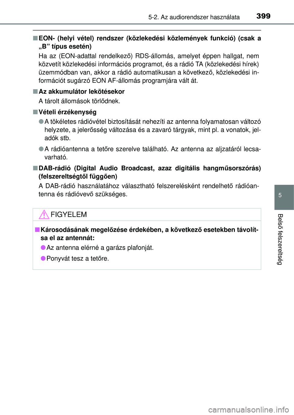 TOYOTA RAV4 2014 Kezelési útmutató (in Hungarian) 3995-2. Az audiorendszer használata
5
Belső felszereltség
n EON- (helyi vétel) rendszer (köz lekedési közlemények funkció) (csak a
„B” típus esetén)
Ha az (EON-adattal rendelkez ő) RDS TOYOTA RAV4 2014 Kezelési útmutató (in Hungarian) 3995-2. Az audiorendszer használata
5
Belső felszereltség
n EON- (helyi vétel) rendszer (köz lekedési közlemények funkció) (csak a
„B” típus esetén)
Ha az (EON-adattal rendelkez ő) RDS
