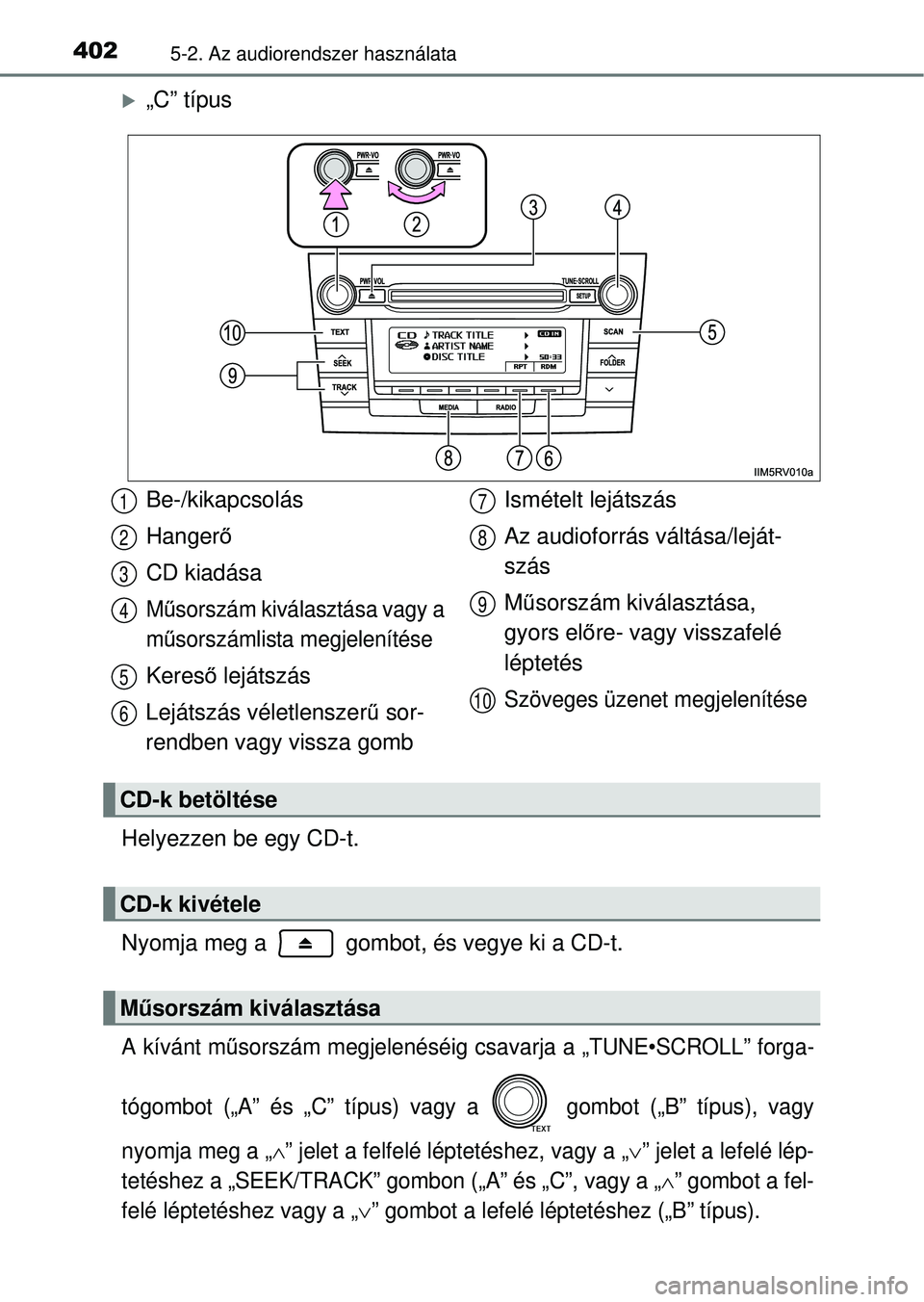 TOYOTA RAV4 2014  Kezelési útmutató (in Hungarian) 4025-2. Az audiorendszer használata
„C” típus
Helyezzen be egy CD-t.
Nyomja meg a   gombot , és vegye ki a CD-t.
A kívánt műsorszám megjelenéséig csavar ja a „TUNE•SCROLL” forga-
