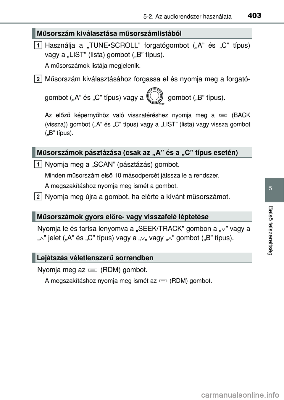 TOYOTA RAV4 2014  Kezelési útmutató (in Hungarian) 4035-2. Az audiorendszer használata
5
Belső felszereltség
Használja a „TUNE•SCROLL” for gatógombot („A” és „C” típus)
vagy a „LIST” (lista) gombot („B” típus).
A m űsors
