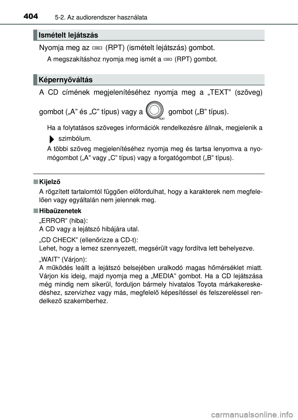 TOYOTA RAV4 2014  Kezelési útmutató (in Hungarian) 4045-2. Az audiorendszer használata
Nyomja meg az   (RPT) (ismételt lejátszás) gombot.
A megszakításhoz nyomja meg ismét a   (RPT) gombot.
A CD címének megjelenítéséhez nyomja meg a „TEX