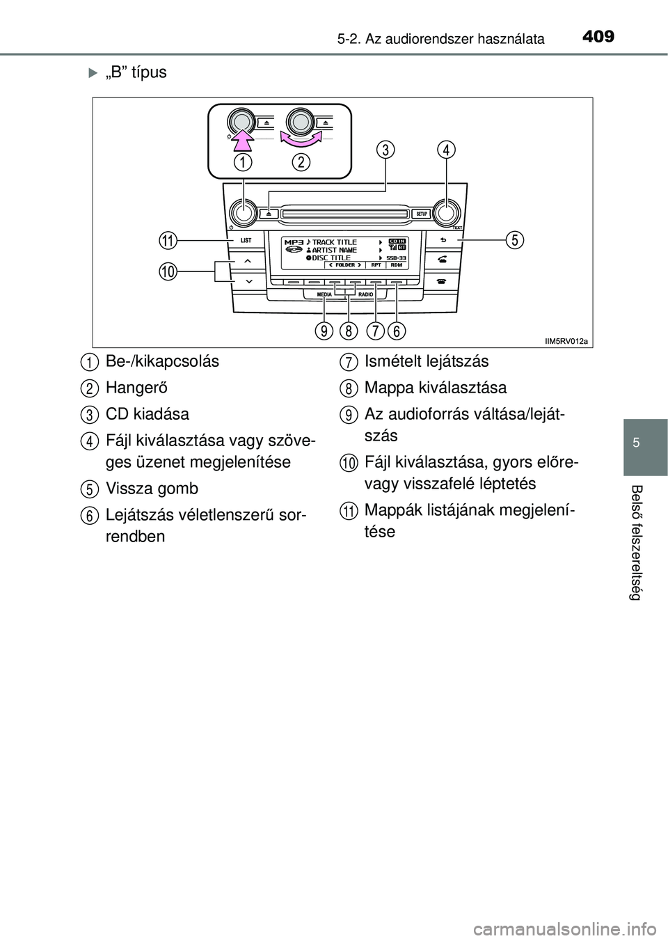 TOYOTA RAV4 2014  Kezelési útmutató (in Hungarian) 4095-2. Az audiorendszer használata
5
Belső felszereltség
„B” típus
Be-/kikapcsolás
Hanger ő
CD kiadása
Fájl kiválasztása vagy szöve-
ges üzenet megjelenítése
Vissza gomb
Lejátsz